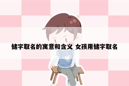 储字取名的寓意和含义 女孩用储字取名