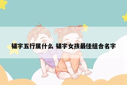 韫字五行属什么 韫字女孩最佳组合名字