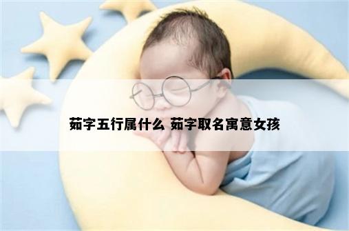 茹字五行属什么 茹字取名寓意女孩